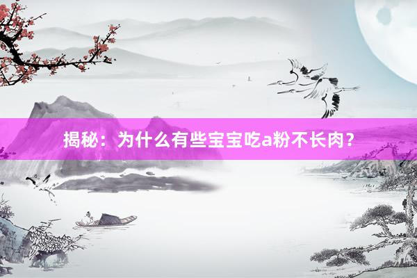 揭秘：为什么有些宝宝吃a粉不长肉？