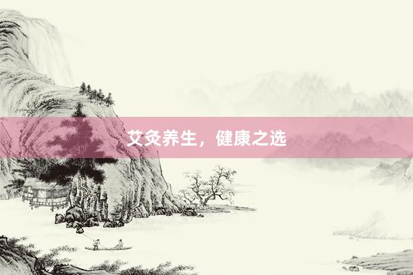 艾灸养生，健康之选